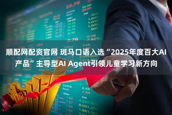 顺配网配资官网 斑马口语入选“2025年度百大AI产品”主导型AI Agent引领儿童学习新方向